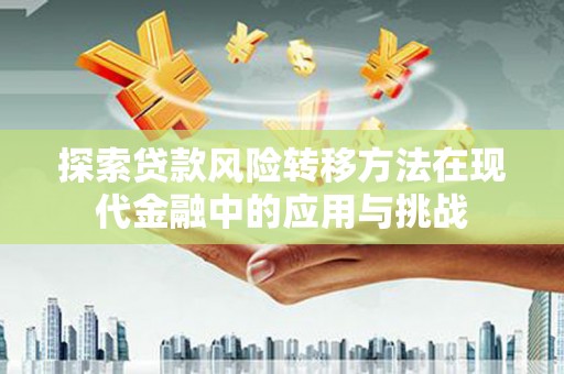阿勒泰探索贷款风险转移方法在现代金融中的应用与挑战