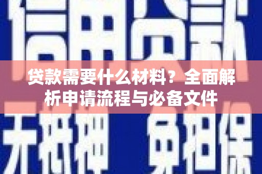 阿勒泰贷款需要什么材料？全面解析申请流程与必备文件