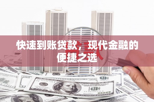 阿勒泰快速到账贷款，现代金融的便捷之选
