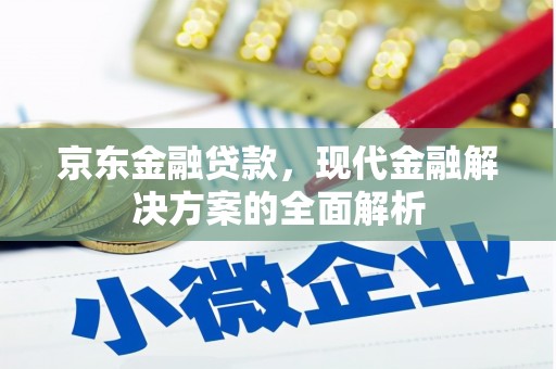 阿勒泰京东金融贷款，现代金融解决方案的全面解析