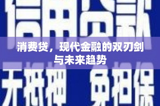 阿勒泰消费贷，现代金融的双刃剑与未来趋势