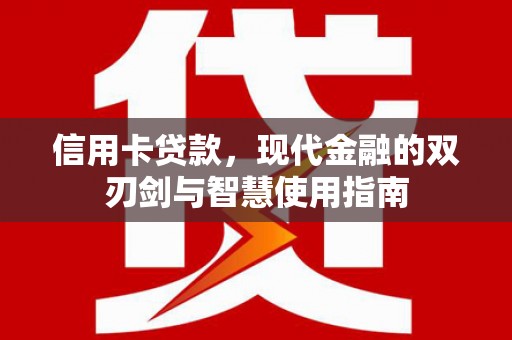 阿勒泰信用卡贷款，现代金融的双刃剑与智慧使用指南