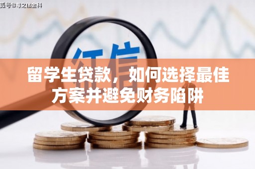 阿勒泰留学生贷款，如何选择最佳方案并避免财务陷阱