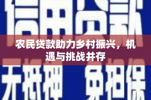 阿勒泰农民贷款助力乡村振兴，机遇与挑战并存