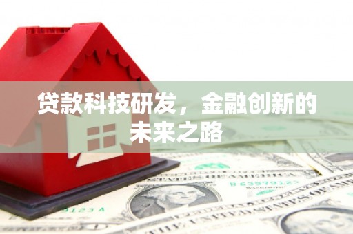 阿勒泰贷款科技研发，金融创新的未来之路
