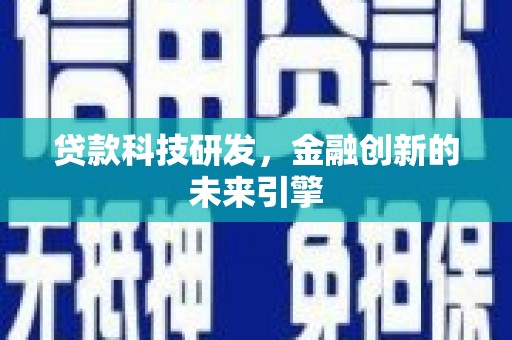 阿勒泰贷款科技研发，金融创新的未来引擎