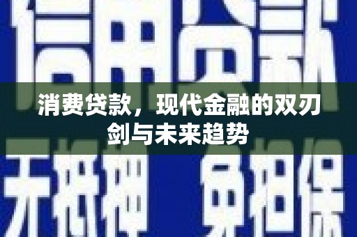 阿勒泰消费贷款，现代金融的双刃剑与未来趋势