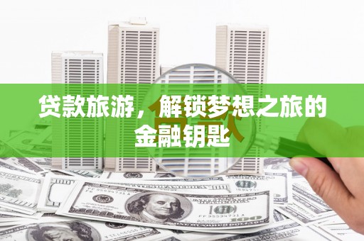 阿勒泰贷款旅游，解锁梦想之旅的金融钥匙