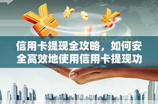 阿勒泰信用卡提现全攻略，如何安全高效地使用信用卡提现功能