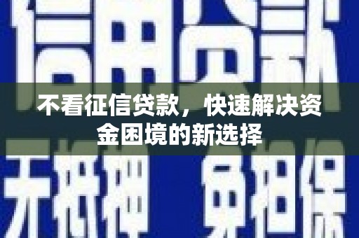 阿勒泰不看征信贷款，快速解决资金困境的新选择