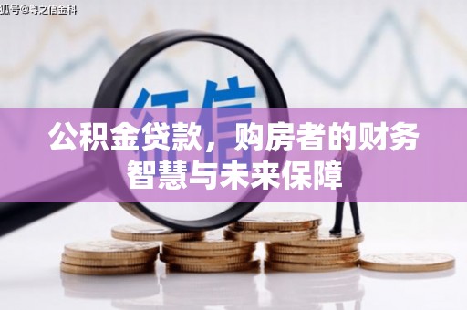 阿勒泰公积金贷款，购房者的财务智慧与未来保障