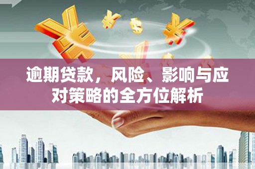 阿勒泰逾期贷款，风险、影响与应对策略的全方位解析