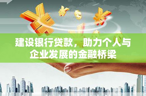 阿勒泰建设银行贷款，助力个人与企业发展的金融桥梁