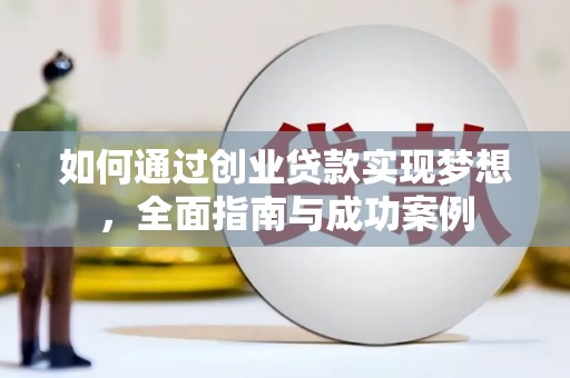 阿勒泰如何通过创业贷款实现梦想，全面指南与成功案例