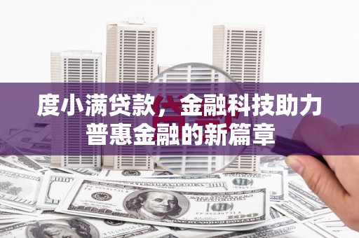 阿勒泰度小满贷款，金融科技助力普惠金融的新篇章