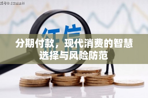 阿勒泰分期付款，现代消费的智慧选择与风险防范