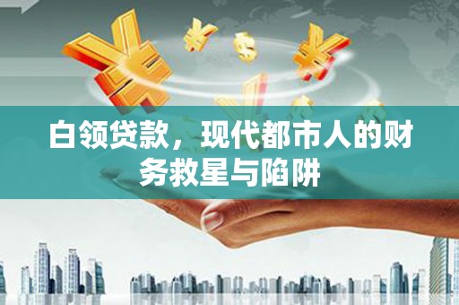 阿勒泰白领贷款，现代都市人的财务救星与陷阱