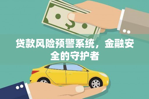 阿勒泰贷款风险预警系统，金融安全的守护者