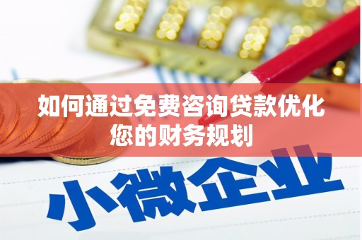 阿勒泰如何通过免费咨询贷款优化您的财务规划