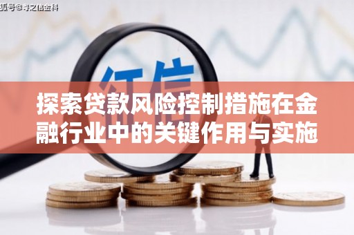 阿勒泰探索贷款风险控制措施在金融行业中的关键作用与实施策略