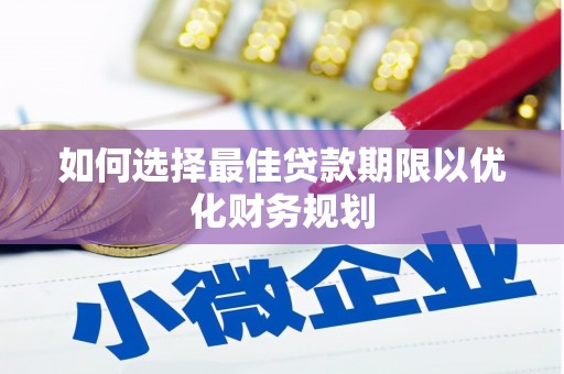 阿勒泰如何选择最佳贷款期限以优化财务规划