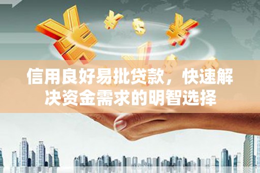 阿勒泰信用良好易批贷款，快速解决资金需求的明智选择