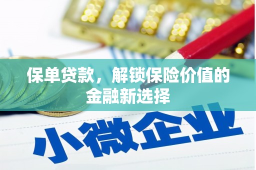 阿勒泰保单贷款，解锁保险价值的金融新选择