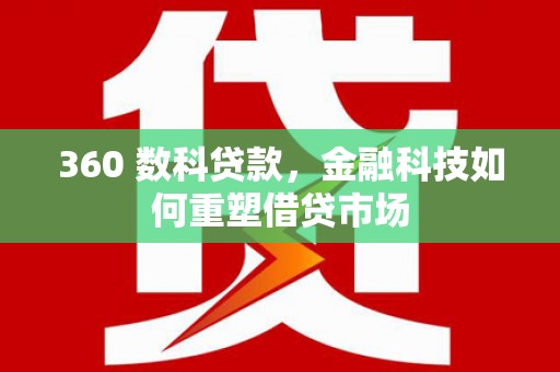 阿勒泰360 数科贷款，金融科技如何重塑借贷市场