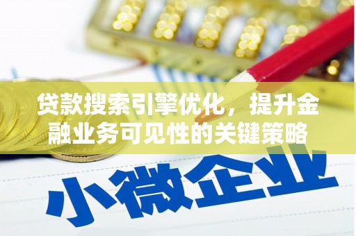 阿勒泰贷款搜索引擎优化，提升金融业务可见性的关键策略