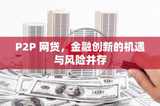 阿勒泰P2P 网贷，金融创新的机遇与风险并存