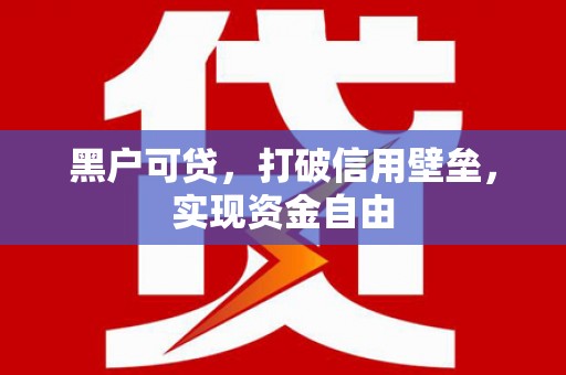 阿勒泰黑户可贷，打破信用壁垒，实现资金自由