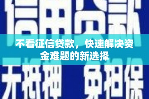 阿勒泰不看征信贷款，快速解决资金难题的新选择