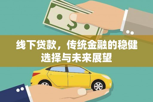 阿勒泰线下贷款，传统金融的稳健选择与未来展望