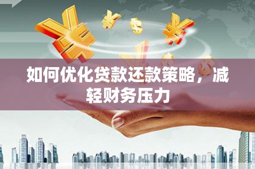 阿勒泰如何优化贷款还款策略，减轻财务压力
