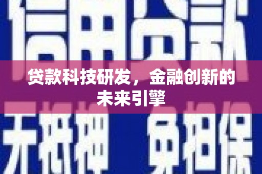 阿勒泰贷款科技研发，金融创新的未来引擎