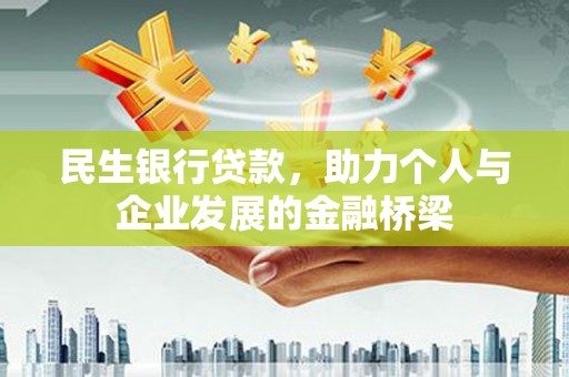 阿勒泰民生银行贷款，助力个人与企业发展的金融桥梁