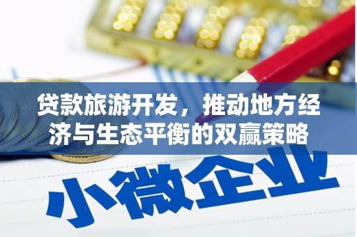 阿勒泰贷款旅游开发，推动地方经济与生态平衡的双赢策略