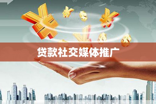 阿勒泰贷款社交媒体推广