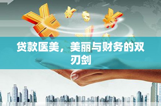 阿勒泰贷款医美，美丽与财务的双刃剑