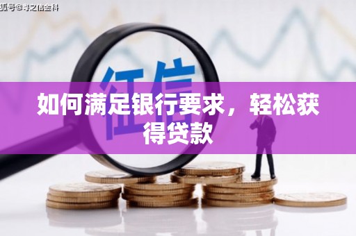 阿勒泰如何满足银行要求，轻松获得贷款