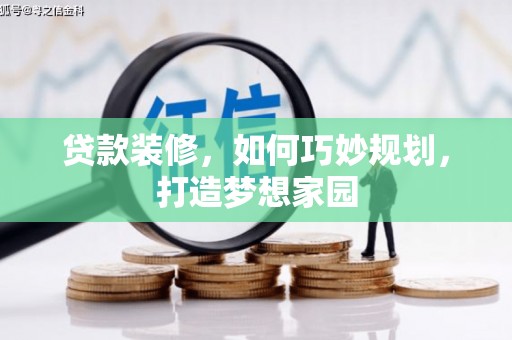 阿勒泰贷款装修，如何巧妙规划，打造梦想家园