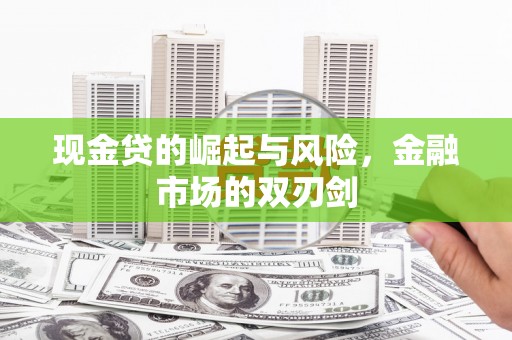 阿勒泰现金贷的崛起与风险，金融市场的双刃剑
