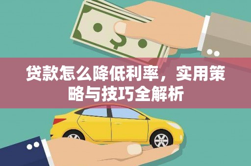 阿勒泰贷款怎么降低利率，实用策略与技巧全解析