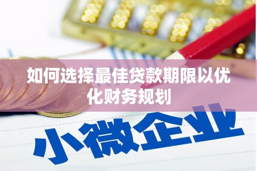 阿勒泰如何选择最佳贷款期限以优化财务规划