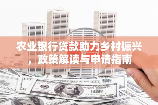 阿勒泰农业银行贷款助力乡村振兴，政策解读与申请指南