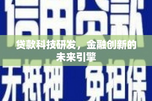 阿勒泰贷款科技研发，金融创新的未来引擎