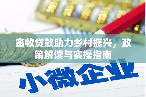 阿勒泰畜牧贷款助力乡村振兴，政策解读与实操指南