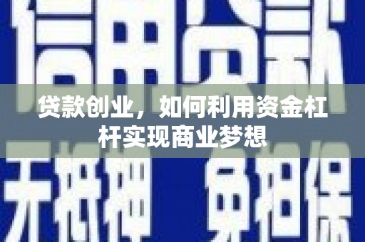 阿勒泰贷款创业，如何利用资金杠杆实现商业梦想