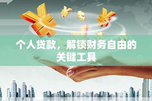 阿勒泰个人贷款，解锁财务自由的关键工具