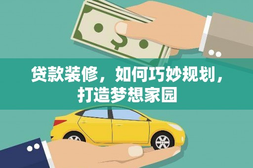阿勒泰贷款装修，如何巧妙规划，打造梦想家园